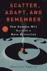 Cover of Scatter, Adapt, and Remember: How Humans Will Survive a Mass Extinction