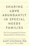 Cover of Sharing Love Abundantly in Special Needs Families: The 5 Love Languages for Parents Raising Children with Disabilities