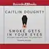 Cover of Smoke Gets in Your Eyes: And Other Lessons from the Crematory
