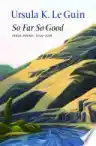 Cover of So Far, So Good: Final Poems 2014–2018
