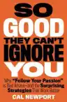 Cover of So Good They Can't Ignore You: Why Skills Trump Passion in the Quest for Work You Love