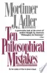 Cover of Ten Philosophical Mistakes: Basic Errors in Modern Thought—How They Came About, Their Consequences, and How to Avoid Them