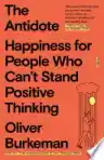 Cover of The Antidote: Happiness for People Who Can't Stand Positive Thinking
