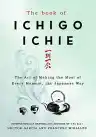 Cover of The Book of Ichigo Ichie: The Art of Making the Most of Every Moment, the Japanese Way