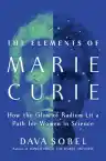 Cover of The Elements of Marie Curie: How the Glow of Radium Lit a Path for Women in Science