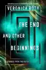 Cover of The End and Other Beginnings: Six Stories from the World of Divergent