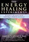 Cover of The Energy Healing Experiments: Science Reveals Our Natural Power to Heal