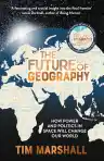 Cover of The Future of Geography: How Power and Politics in Space Will Change Our World