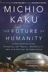 Cover of The Future of Humanity: Terraforming Mars, Interstellar Travel, Immortality, and Our Destiny Beyond Earth