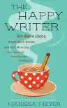 Cover of The Happy Writer: Get More Ideas, Write More Words, and Find More Joy from First Draft to Publication and Beyond