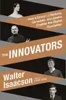 Cover of The Innovators: How a Group of Hackers, Geniuses, and Geeks Created the Digital Revolution