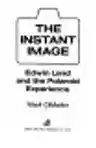 Cover of The Instant Image: Edwin Land and the Polaroid Experience