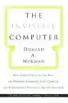 Cover of The Invisible Computer: Why Good Products Can Fail, the Personal Computer Is So Complex, and Information Appliances Are the Solution