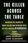 Cover of The Killer Across the Table: Unlocking the Secrets of Serial Killers and Predators with the FBI's Original Mindhunter