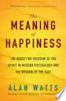 Cover of The Meaning of Happiness: The Quest for Freedom of the Spirit in Modern Psychology and the Wisdom of the East