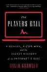 Cover of The Players Ball: A Genius, a Con Man, and the Secret History of the Internet's Rise
