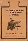 Cover of The Pleasures and Sorrows of Work