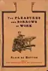 Cover of The Pleasures and Sorrows of Work