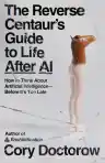 Cover of The Reverse Centaur's Guide to Life After AI: How to Think About Artificial Intelligence Before It's Too Late