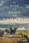 Cover of The Rise and Reign of the Mammals: A New History, from the Shadow of the Dinosaurs to Us