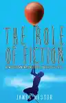 Cover of The Role of Fiction: How Our Own Imaginations Enrich Our Lives
