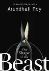 Cover of The Shape of the Beast: Conversations with Arundhati Roy