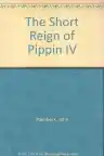 Cover of The Short Reign of Pippin IV: A Fabrication