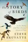 Cover of The Story of Birds: An Evolutionary History of the Dinosaurs That Live Among Us