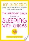 Cover of The Straight Girl's Guide to Sleeping with Chicks