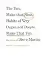 Cover of The Ten, Make That Nine, Habits of Very Organized People. Make That Ten.: The Tweets of Steve Martin