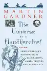 Cover of The Universe in a Handkerchief: Lewis Carroll's Mathematical Recreations, Games, Puzzles, and Word Plays
