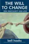 Cover of The Will to Change: Men, Masculinity, and Love
