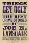 Cover of Things Get Ugly: The Best Crime Stories of Joe R. Lansdale