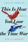 Cover of This Is How You Lose the Time War