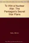Cover of To Win a Nuclear War: The Pentagon's Secret War Plans