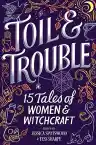 Cover of Toil & Trouble: 15 Tales of Women & Witchcraft