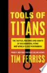 Cover of Tools of Titans: The Tactics, Routines, and Habits of Billionaires, Icons, and World-Class Performers