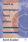 Cover of Toward an Anthropological Theory of Value: The False Coin of Our Own Dreams