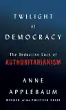 Cover of Twilight of Democracy: The Seductive Lure of Authoritarianism
