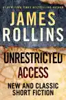 Cover of Unrestricted Access: New and Classic Short Fiction by James Rollins