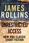 Cover of Unrestricted Access: New and Classic Short Fiction by James Rollins