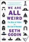 Cover of We Are All Weird: The Myth of Mass and the End of Compliance