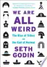 Cover of We Are All Weird: The Myth of Mass and the End of Compliance
