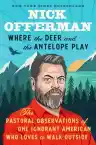 Cover of Where the Deer and the Antelope Play: The Pastoral Observations of One Ignorant American Who Loves to Walk Outside