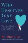 Cover of Who Deserves Your Love: How to Create Boundaries to Start, Strengthen, or End Any Relationship