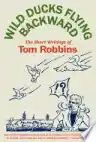 Cover of Wild Ducks Flying Backward: The Short Writings of Tom Robbins