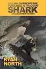 Cover of William Shakespeare Punches a Friggin' Shark and/or Other Stories
