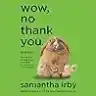 Cover of Wow, No Thank You.