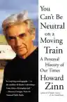Cover of You Can’t Be Neutral on a Moving Train: A Personal History of Our Times