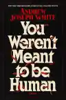 Cover of You Weren't Meant to Be Human